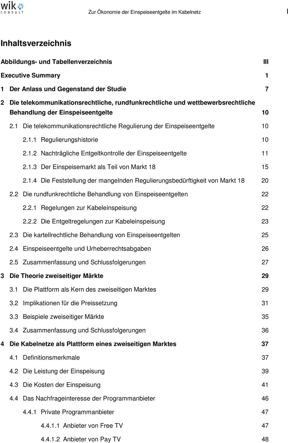 1.2 Nachträgliche Entgeltkontrolle der Einspeiseentgelte 11 2.1.3 Der Einspeisemarkt als Teil von Markt 18 15 2.1.4 Die Feststellung der mangelnden Regulierungsbedürftigkeit von Markt 18 20 2.