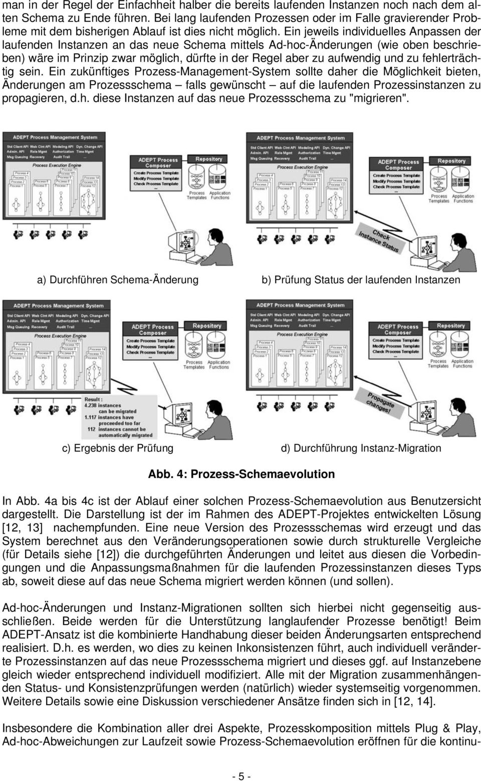 Ein jeweils individuelles Anpassen der laufenden Instanzen an das neue Schema mittels Ad-hoc-Änderungen (wie oben beschrieben) wäre im Prinzip zwar möglich, dürfte in der Regel aber zu aufwendig und