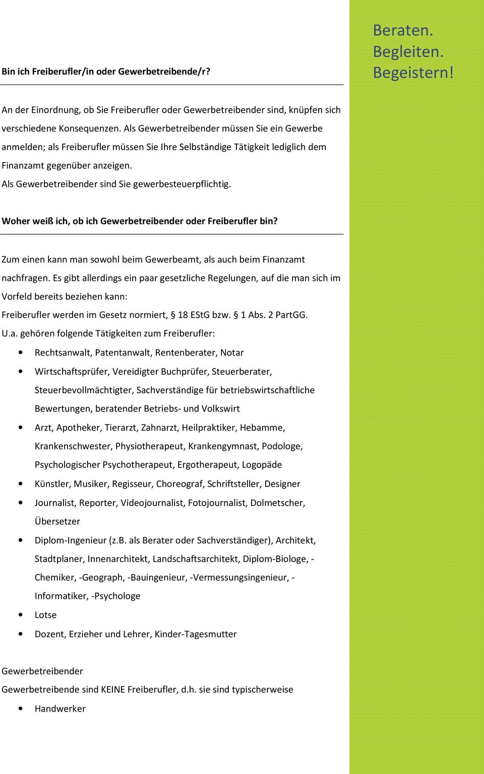 Als Gewerbetreibender sind Sie gewerbesteuerpflichtig. Woher weiß ich, ob ich Gewerbetreibender oder Freiberufler bin? Zum einen kann man sowohl beim Gewerbeamt, als auch beim Finanzamt nachfragen.