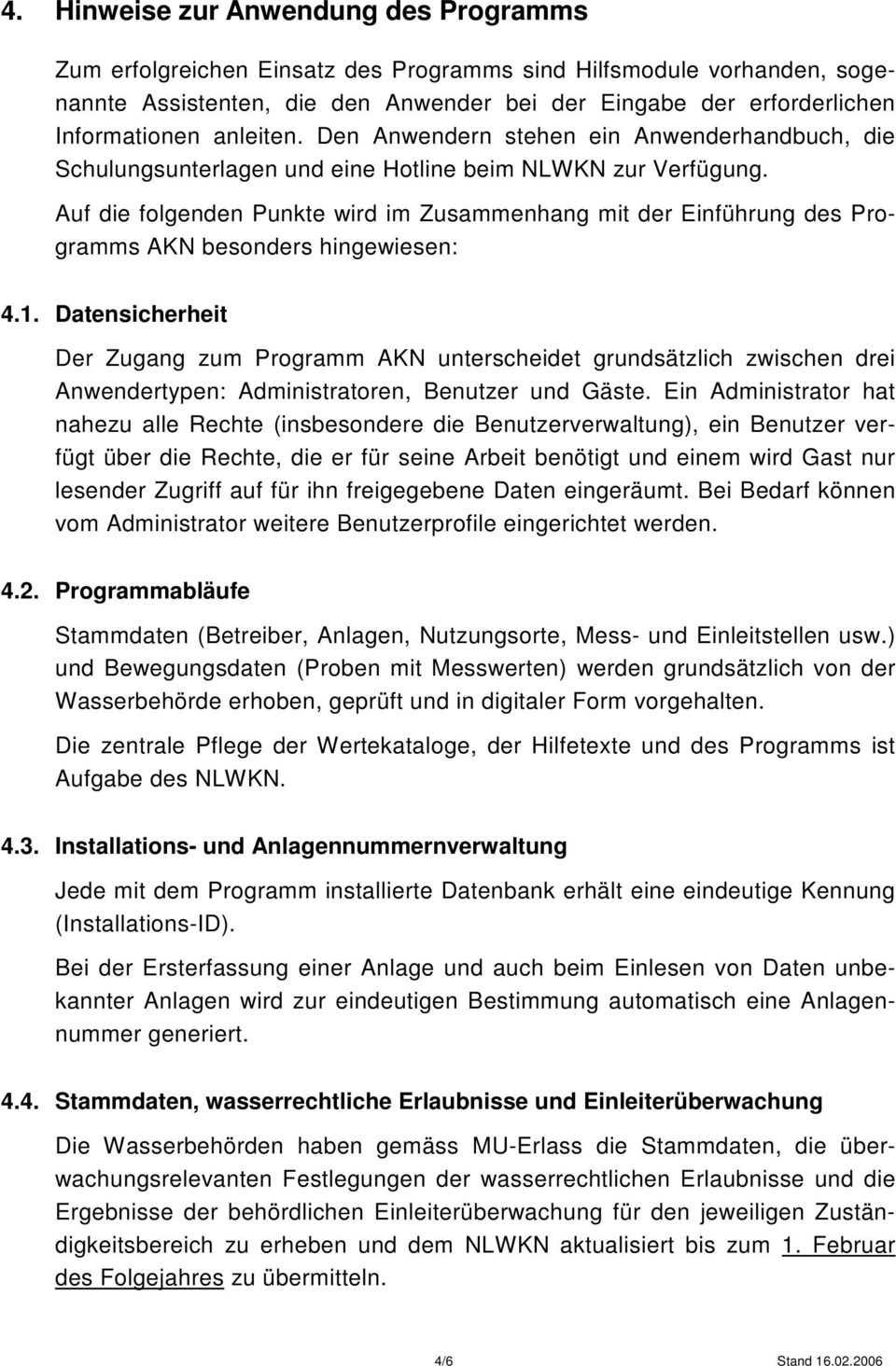 Auf die folgenden Punkte wird im Zusammenhang mit der Einführung des Programms AKN besonders hingewiesen: 4.1.