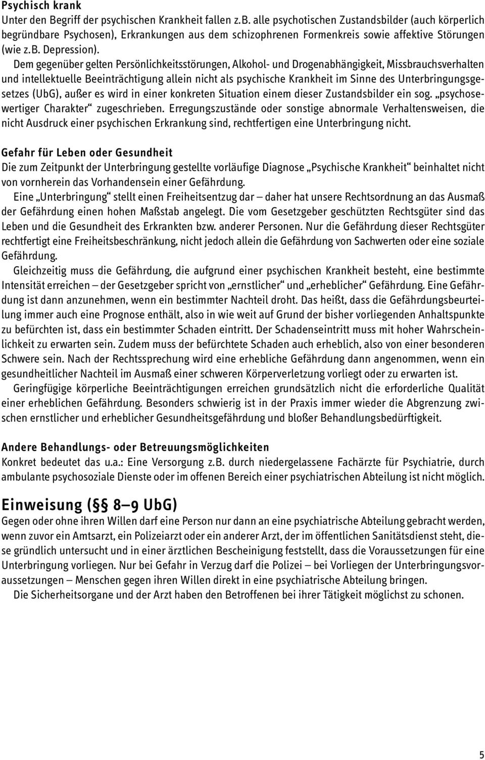 Dem gegenüber gelten Persönlichkeitsstörungen, Alkohol- und Drogenabhängigkeit, Missbrauchsverhalten und intellektuelle Beeinträchtigung allein nicht als psychische Krankheit im Sinne des