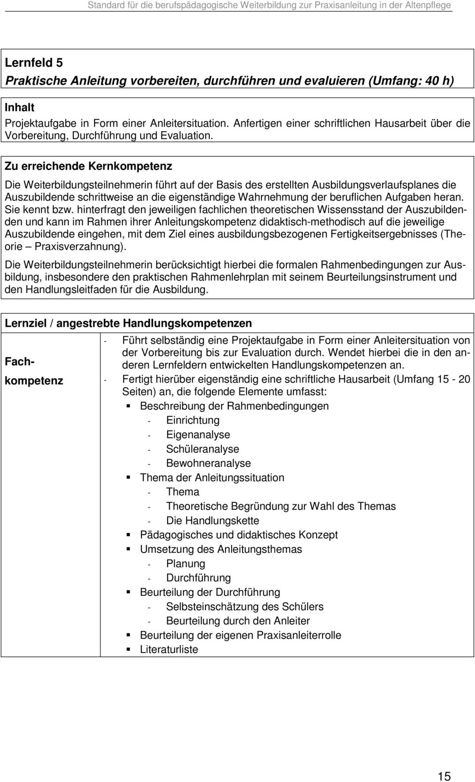 Zu erreichende Kernkompetenz Die Weiterbildungsteilnehmerin führt auf der Basis des erstellten Ausbildungsverlaufsplanes die Auszubildende schrittweise an die eigenständige Wahrnehmung der