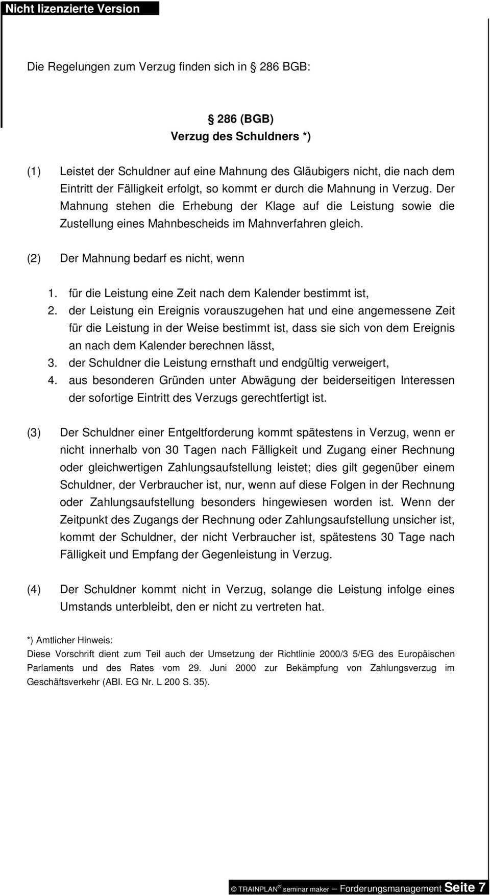 (2) Der Mahnung bedarf es nicht, wenn 1. für die Leistung eine Zeit nach dem Kalender bestimmt ist, 2.