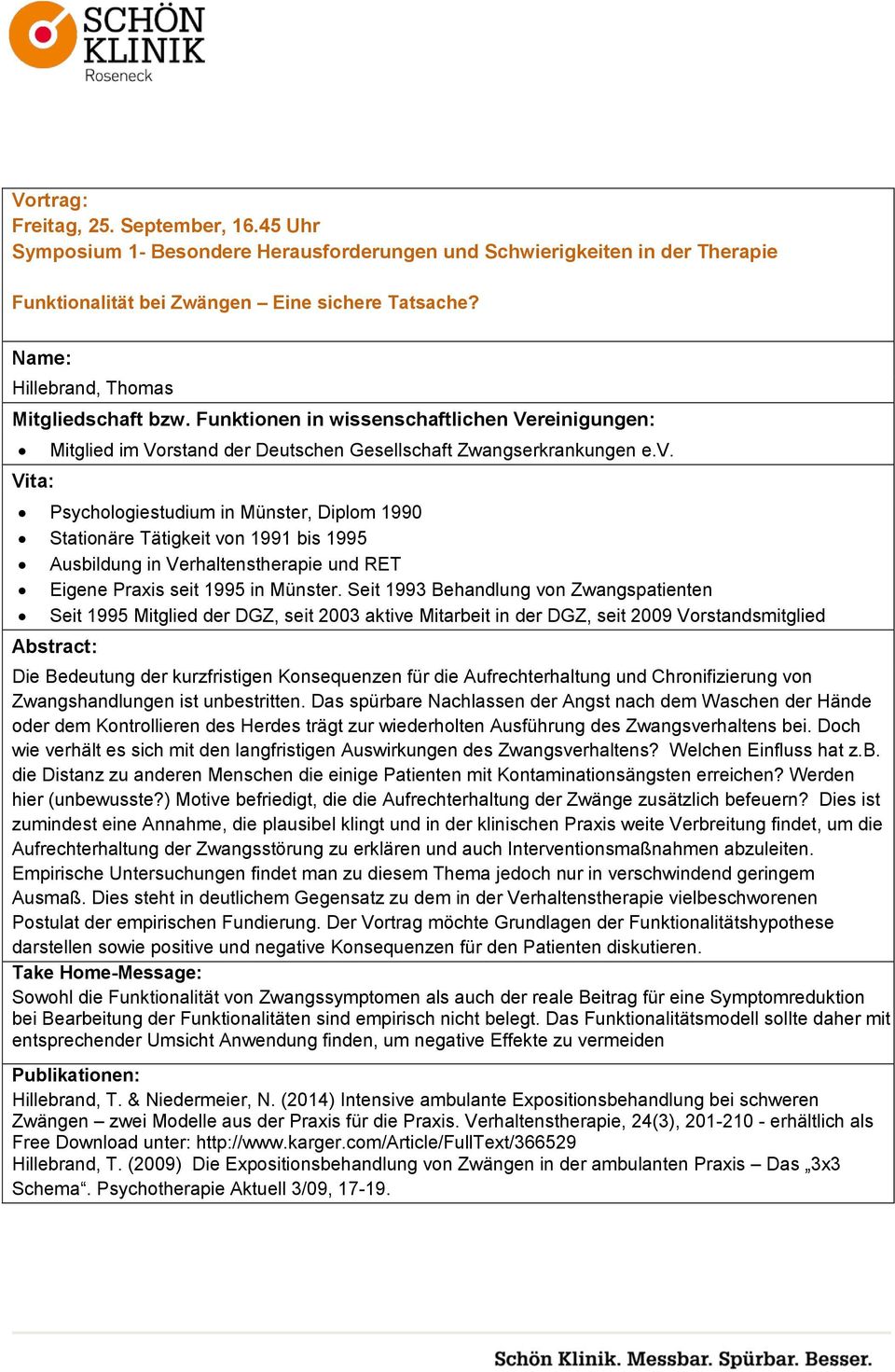 Psychologiestudium in Münster, Diplom 1990 Stationäre Tätigkeit von 1991 bis 1995 Ausbildung in Verhaltenstherapie und RET Eigene Praxis seit 1995 in Münster.
