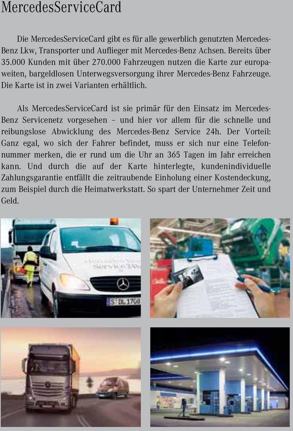 Als MercedesServiceCard ist sie primär für den Einsatz im Mercedes- Benz Servicenetz vorgesehen und hier vor allem für die schnelle und reibungslose Abwicklung des Mercedes-Benz Service 24h.