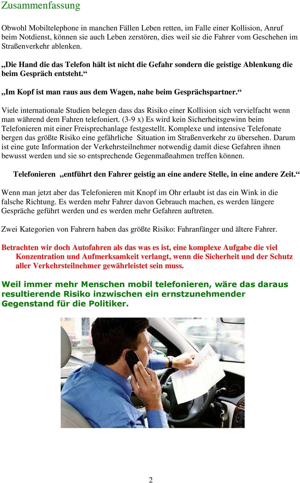 Viele internationale Studien belegen dass das Risiko einer Kollision sich vervielfacht wenn man während dem Fahren telefoniert.