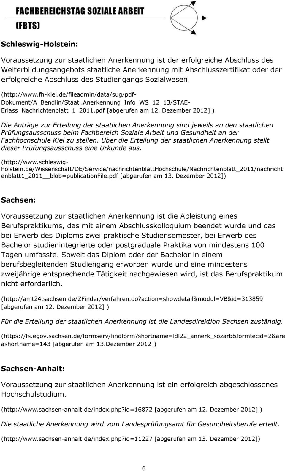 Dezember 2012] ) Die Anträge zur Erteilung der staatlichen Anerkennung sind jeweils an den staatlichen Prüfungsausschuss beim Fachbereich Soziale Arbeit und Gesundheit an der Fachhochschule Kiel zu