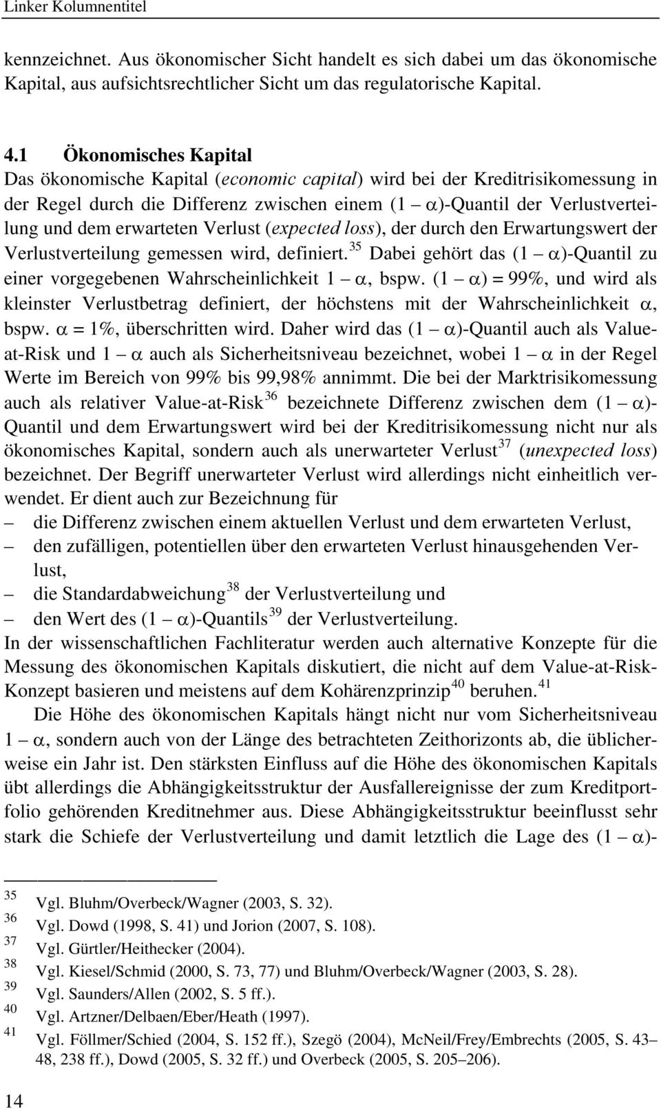 erwarteten Verlust (expected loss), der durch den Erwartungswert der Verlustverteilung gemessen wird, definiert. 35 Dabei gehört das (1 α)-quantil zu einer vorgegebenen Wahrscheinlichkeit 1 α, bspw.