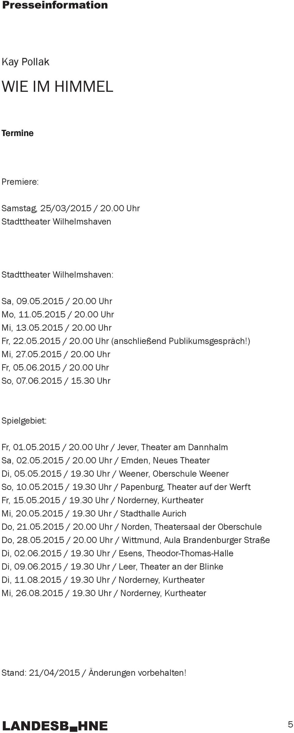 05.2015 / 19.30 Uhr / Weener, Oberschule Weener So, 10.05.2015 / 19.30 Uhr / Papenburg, Theater auf der Werft Fr, 15.05.2015 / 19.30 Uhr / Norderney, Kurtheater Mi, 20.05.2015 / 19.30 Uhr / Stadthalle Aurich Do, 21.