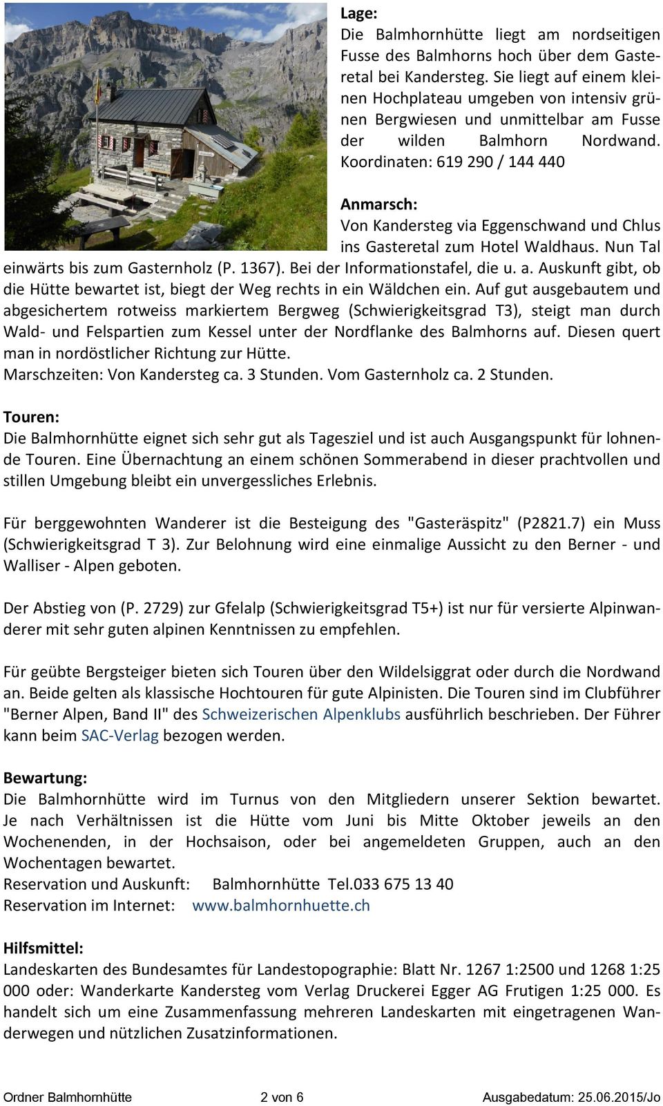 Koordinaten: 619 290 / 144 440 Anmarsch: Von Kandersteg via Eggenschwand und Chlus ins Gasteretal zum Hotel Waldhaus. Nun Tal einwärts bis zum Gasternholz (P. 1367). Bei der Informationstafel, die u.