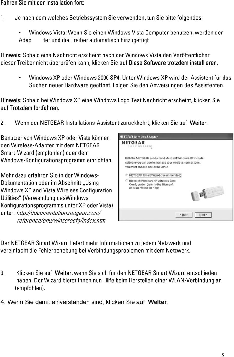 Hinweis: Sobald eine Nachricht erscheint nach der Windows Vista den Veröffentlicher dieser Treiber nicht überprüfen kann, klicken Sie auf Diese Software trotzdem installieren.
