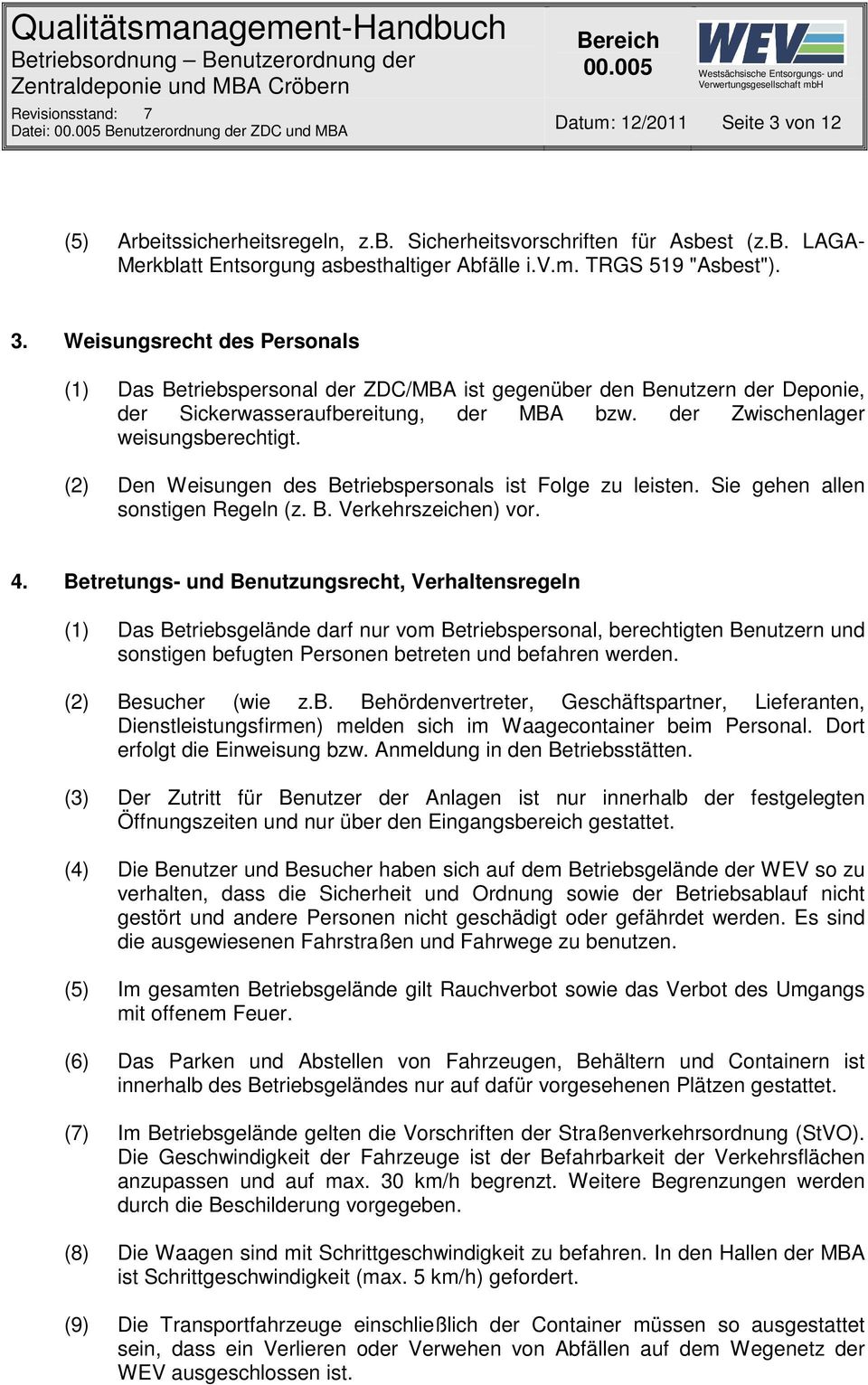 der Zwischenlager weisungsberechtigt. (2) Den Weisungen des Betriebspersonals ist Folge zu leisten. Sie gehen allen sonstigen Regeln (z. B. Verkehrszeichen) vor. 4.