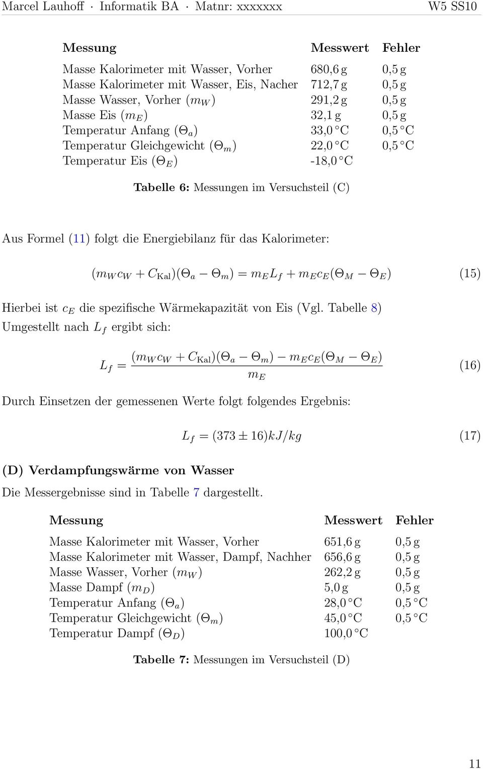 für das Kalorimeter: (m W c W + C Kal )(Θ a Θ m ) = m E L f + m E c E (Θ M Θ E ) (15) Hierbei ist c E die spezifische Wärmekapazität von Eis (Vgl.