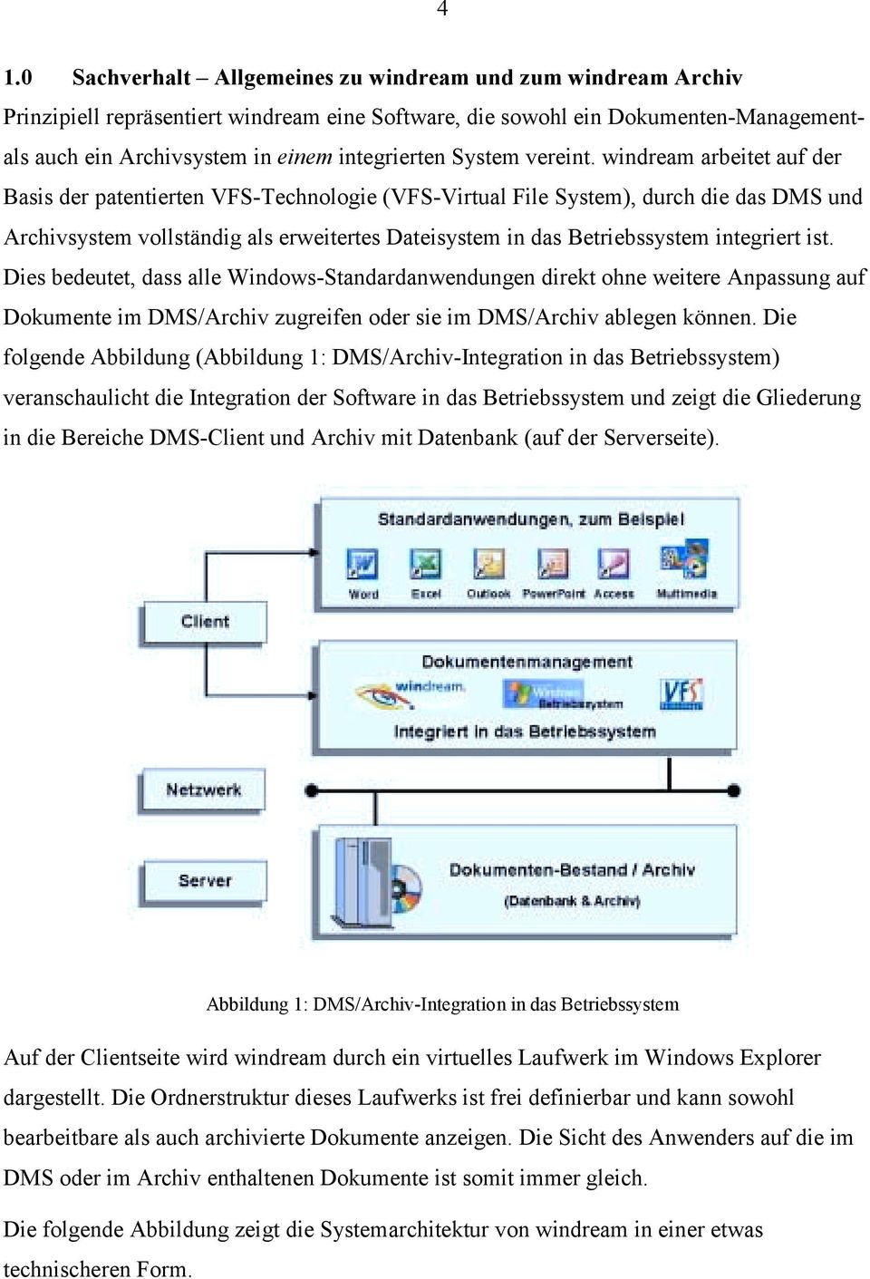 windream arbeitet auf der Basis der patentierten VFS-Technologie (VFS-Virtual File System), durch die das DMS und Archivsystem vollständig als erweitertes Dateisystem in das Betriebssystem integriert