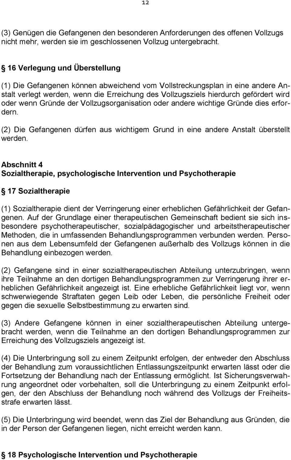 wenn Gründe der Vollzugsorganisation oder andere wichtige Gründe dies erfordern. (2) Die Gefangenen dürfen aus wichtigem Grund in eine andere Anstalt überstellt werden.