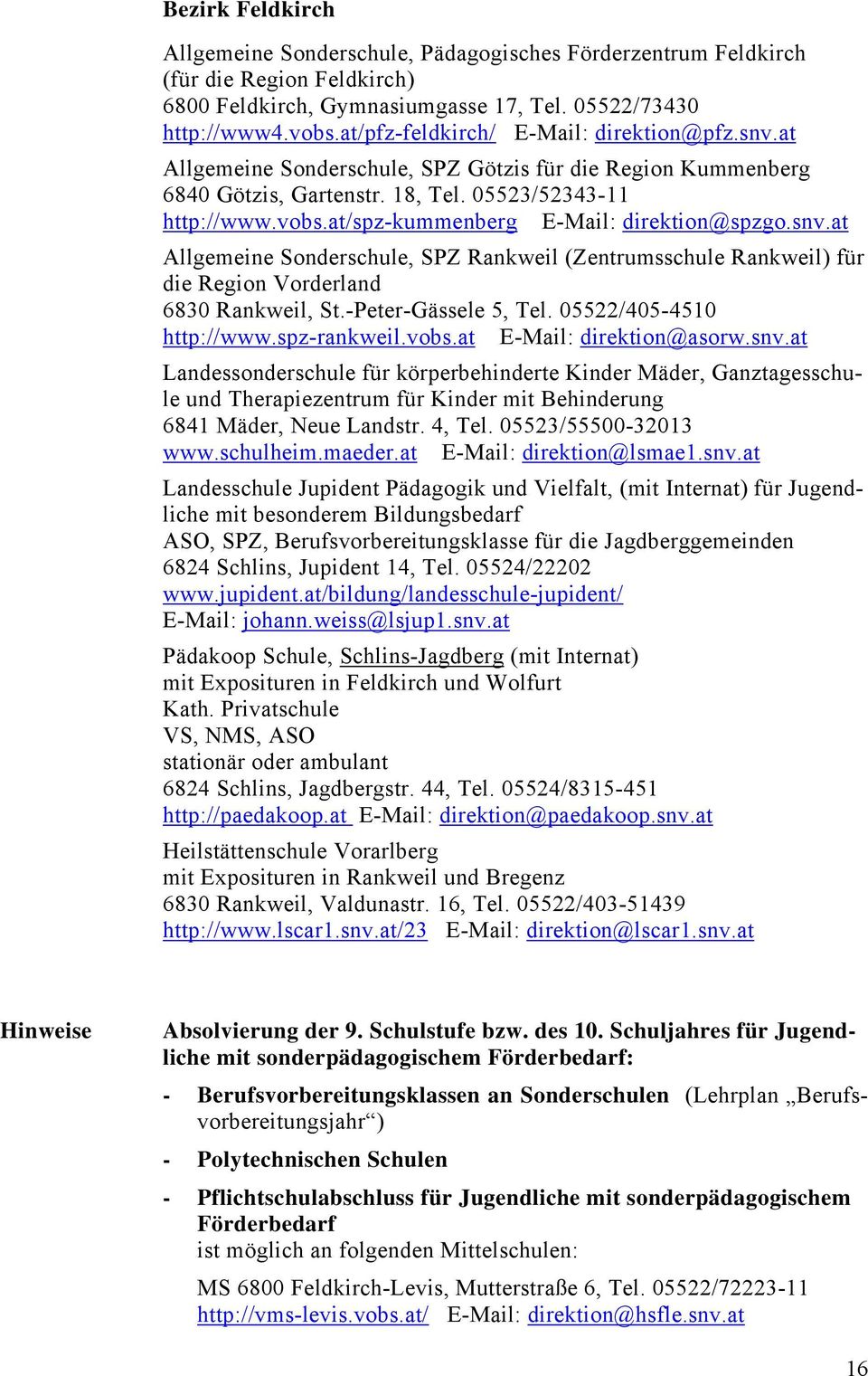 at/spz-kummenberg E-Mail: direktion@spzgo.snv.at Allgemeine Sonderschule, SPZ Rankweil (Zentrumsschule Rankweil) für die Region Vorderland 6830 Rankweil, St.-Peter-Gässele 5, Tel.