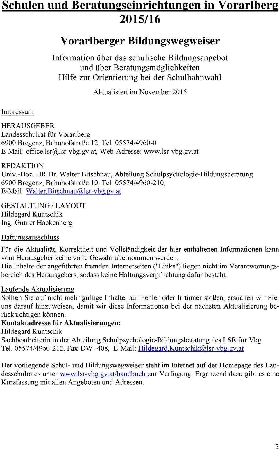 at, Web-Adresse: www.lsr-vbg.gv.at REDAKTION Univ.-Doz. HR Dr. Walter Bitschnau, Abteilung Schulpsychologie-Bildungsberatung 6900 Bregenz, Bahnhofstraße 10, Tel. 05574/4960-210, E-Mail: Walter.