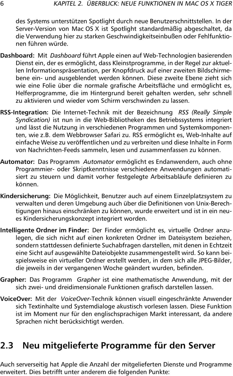 Dashboard: Mit Dashboard führt Apple einen auf Web-Technologien basierenden Dienst ein, der es ermöglicht, dass Kleinstprogramme, in der Regel zur aktuellen Informationspräsentation, per Knopfdruck