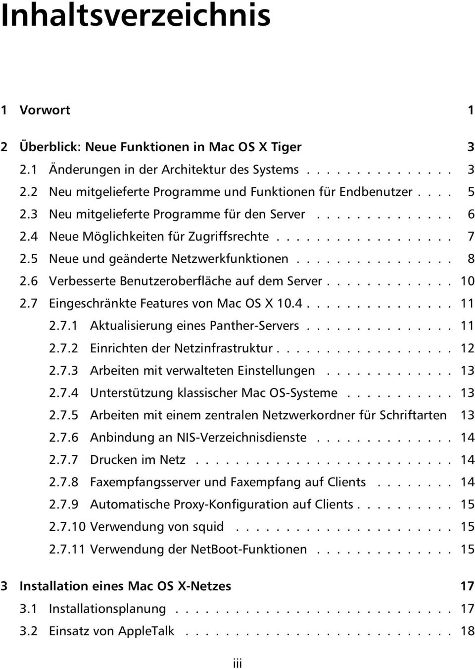 6 Verbesserte Benutzeroberfläche auf dem Server............. 10 2.7 Eingeschränkte Features von Mac OS X 10.4............... 11 2.7.1 Aktualisierung eines Panther-Servers............... 11 2.7.2 Einrichten der Netzinfrastruktur.