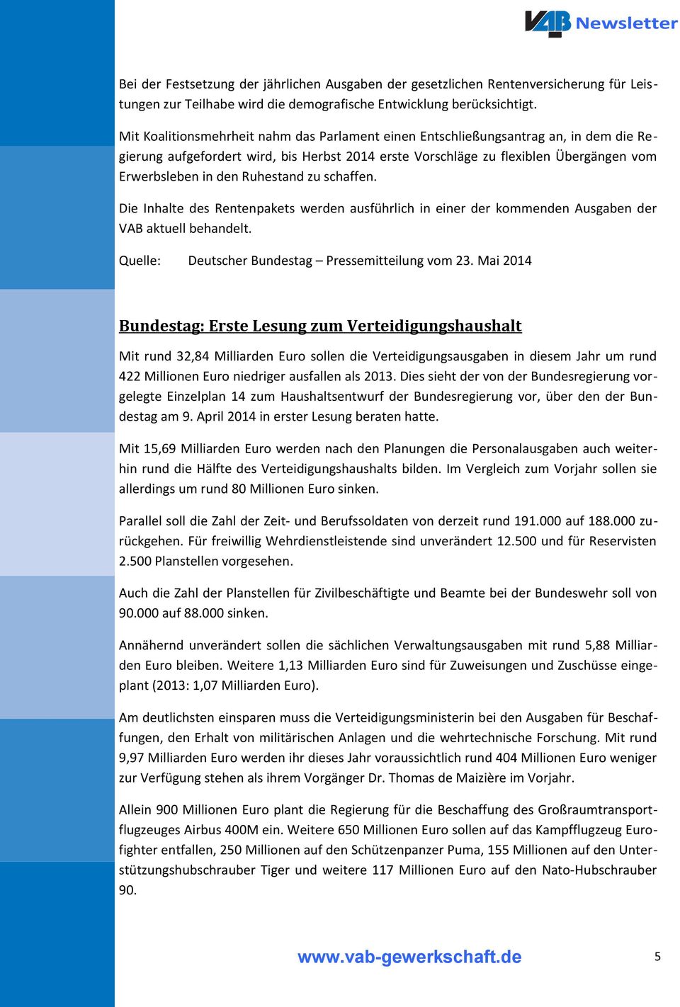 Ruhestand zu schaffen. Die Inhalte des Rentenpakets werden ausführlich in einer der kommenden Ausgaben der VAB aktuell behandelt. Quelle: Deutscher Bundestag Pressemitteilung vom 23.