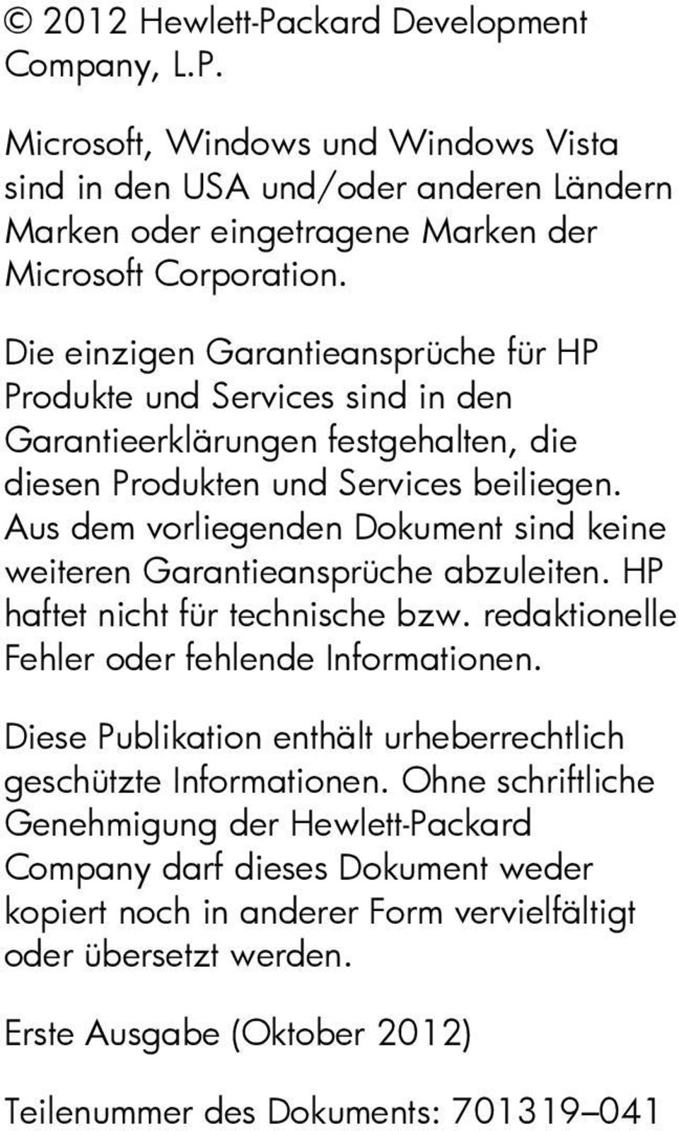 Aus dem vorliegenden Dokument sind keine weiteren Garantieansprüche abzuleiten. HP haftet nicht für technische bzw. redaktionelle Fehler oder fehlende Informationen.