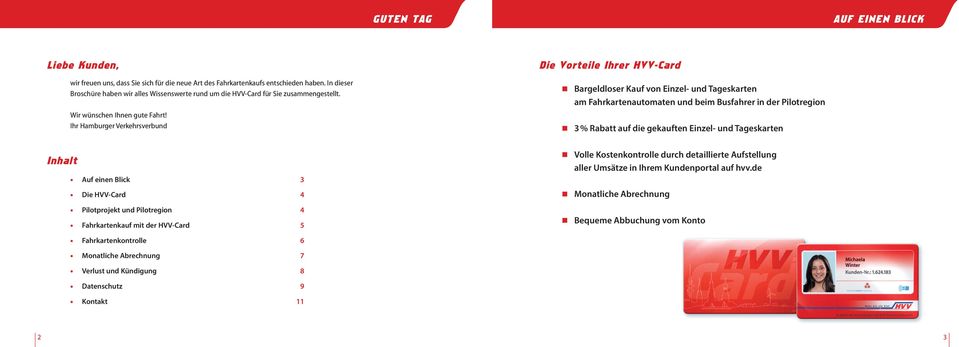 Ihr Hamburger Verkehrsverbund die Vorteile ihrer HVV-Card Bargeldloser Kauf von Einzel- und Tageskarten am Fahrkartenautomaten und beim Busfahrer in der Pilotregion 3 % Rabatt auf die gekauften