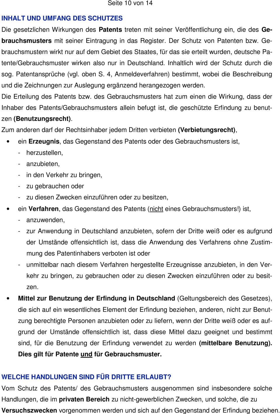 Inhaltlich wird der Schutz durch die sog. Patentansprüche (vgl. oben S. 4, Anmeldeverfahren) bestimmt, wobei die Beschreibung und die Zeichnungen zur Auslegung ergänzend herangezogen werden.