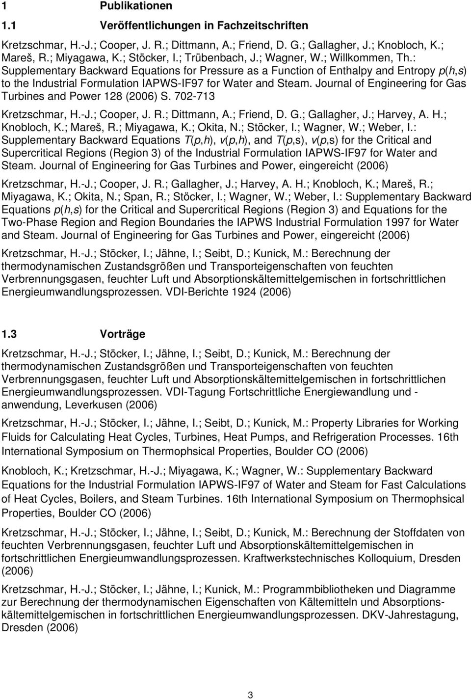 Journal of Engineering for Gas Turbines and Power 128 (2006) S. 702-713 Kretzschmar, H.-J.; Cooper, J. R.; Dittmann, A.; Friend, D. G.; Gallagher, J.; Harvey, A. H.; Knobloch, K.; Mareš, R.
