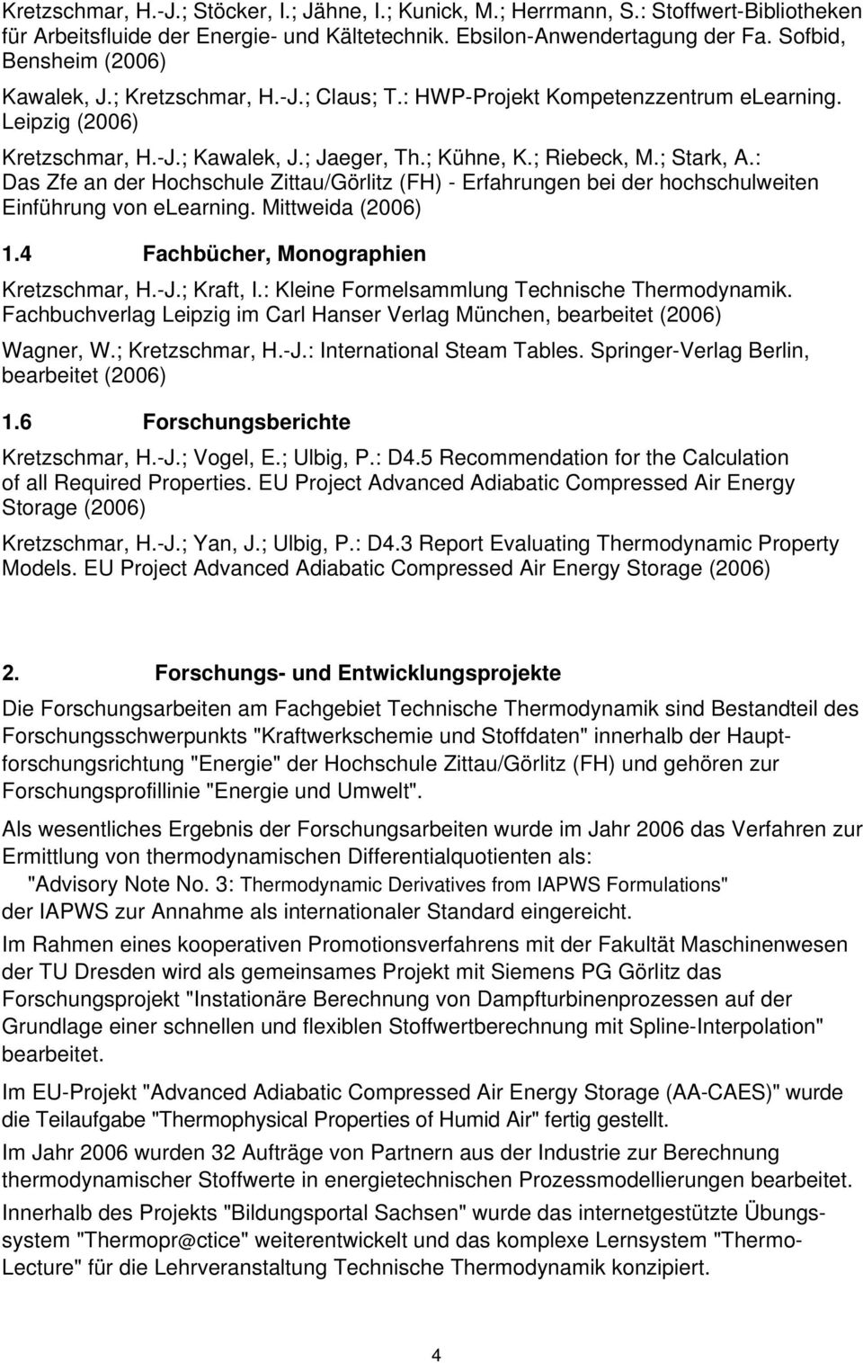 ; Stark, A.: Das Zfe an der Hochschule Zittau/Görlitz (FH) - Erfahrungen bei der hochschulweiten Einführung von elearning. Mittweida (2006) 1.4 Fachbücher, Monographien Kretzschmar, H.-J.; Kraft, I.