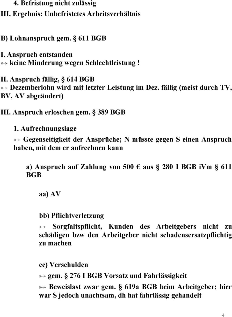 Aufrechnungslage Gegenseitigkeit der Ansprüche; N müsste gegen S einen Anspruch haben, mit dem er aufrechnen kann a) Anspruch auf Zahlung von 500 aus 280 I BGB ivm 611 BGB aa) AV bb)