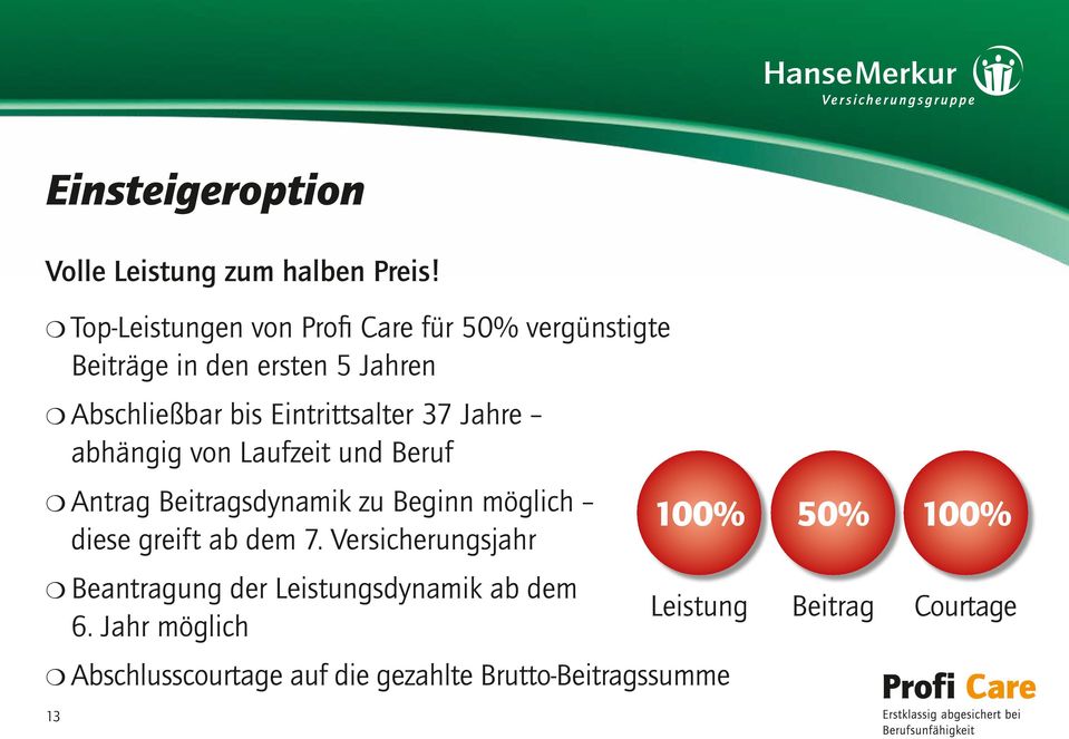 Eintrittsalter 37 Jahre abhängig von Laufzeit und Beruf Antrag Beitragsdynamik zu Beginn möglich diese greift