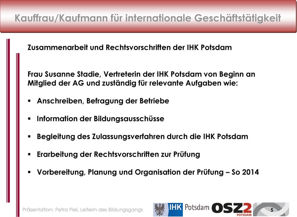 Bildungsausschüsse Begleitung des Zulassungsverfahren durch die IHK Potsdam Erarbeitung der Rechtsvorschriften zur