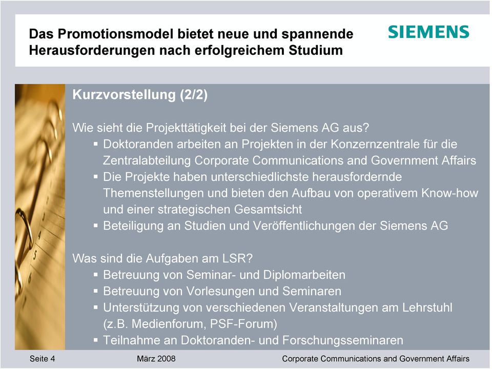 Themenstellungen und bieten den Aufbau von operativem Know-how und einer strategischen Gesamtsicht Beteiligung an Studien und Veröffentlichungen der Siemens AG Was sind die Aufgaben am LSR?