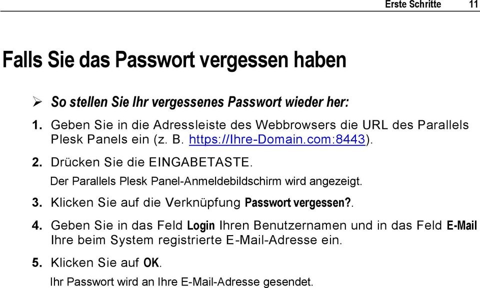 Drücken Sie die EINGABETASTE. Der Parallels Plesk Panel-Anmeldebildschirm wird angezeigt. 3. Klicken Sie auf die Verknüpfung Passwort vergessen?