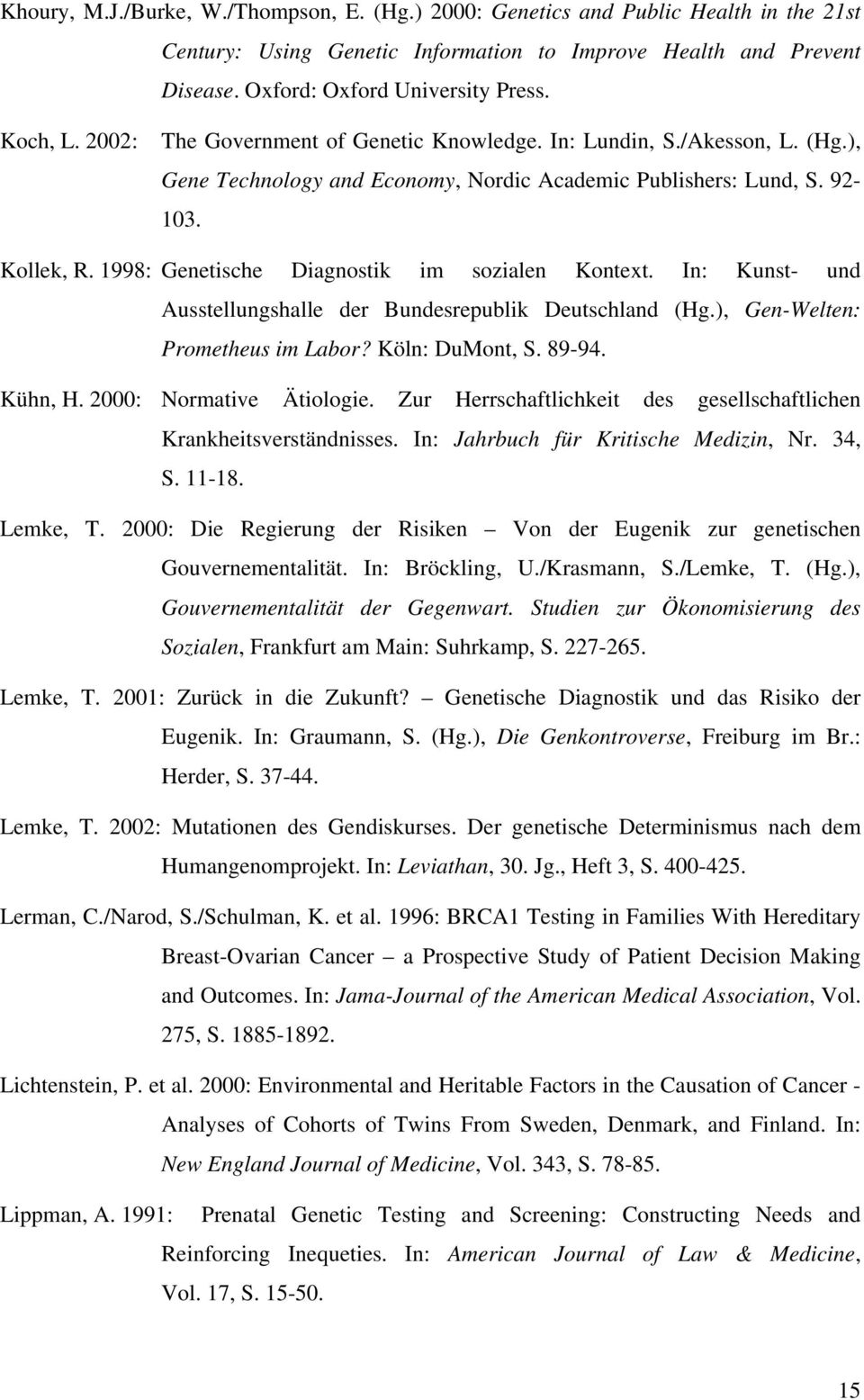 1998: Genetische Diagnostik im sozialen Kontext. In: Kunst- und Ausstellungshalle der Bundesrepublik Deutschland (Hg.), Gen-Welten: Prometheus im Labor? Köln: DuMont, S. 89-94. Kühn, H.