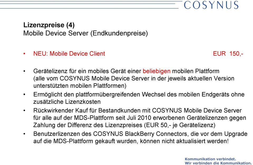 Lizenzkosten Rückwirkender Kauf für Bestandkunden mit COSYNUS Mobile Device Server für alle auf der MDS-Plattform seit Juli 2010 erworbenen Gerätelizenzen gegen Zahlung der