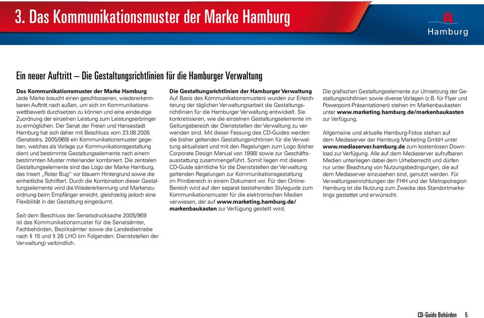 ermöglichen. Der Senat der Freien und Hansestadt Hamburg hat sich daher mit Beschluss vom 23.08.2005 (Senatsdrs.