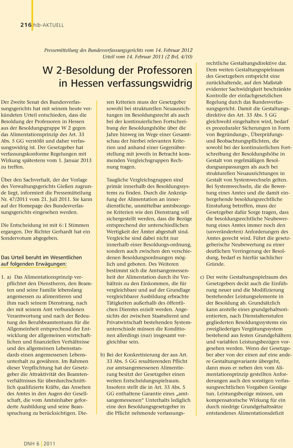 Über den Sachverhalt, der der Vorlage des Verwaltungsgerichts Gießen zugrunde liegt, informiert die Pressemitteilung Nr. 47/2011 vom 21. Juli 2011.