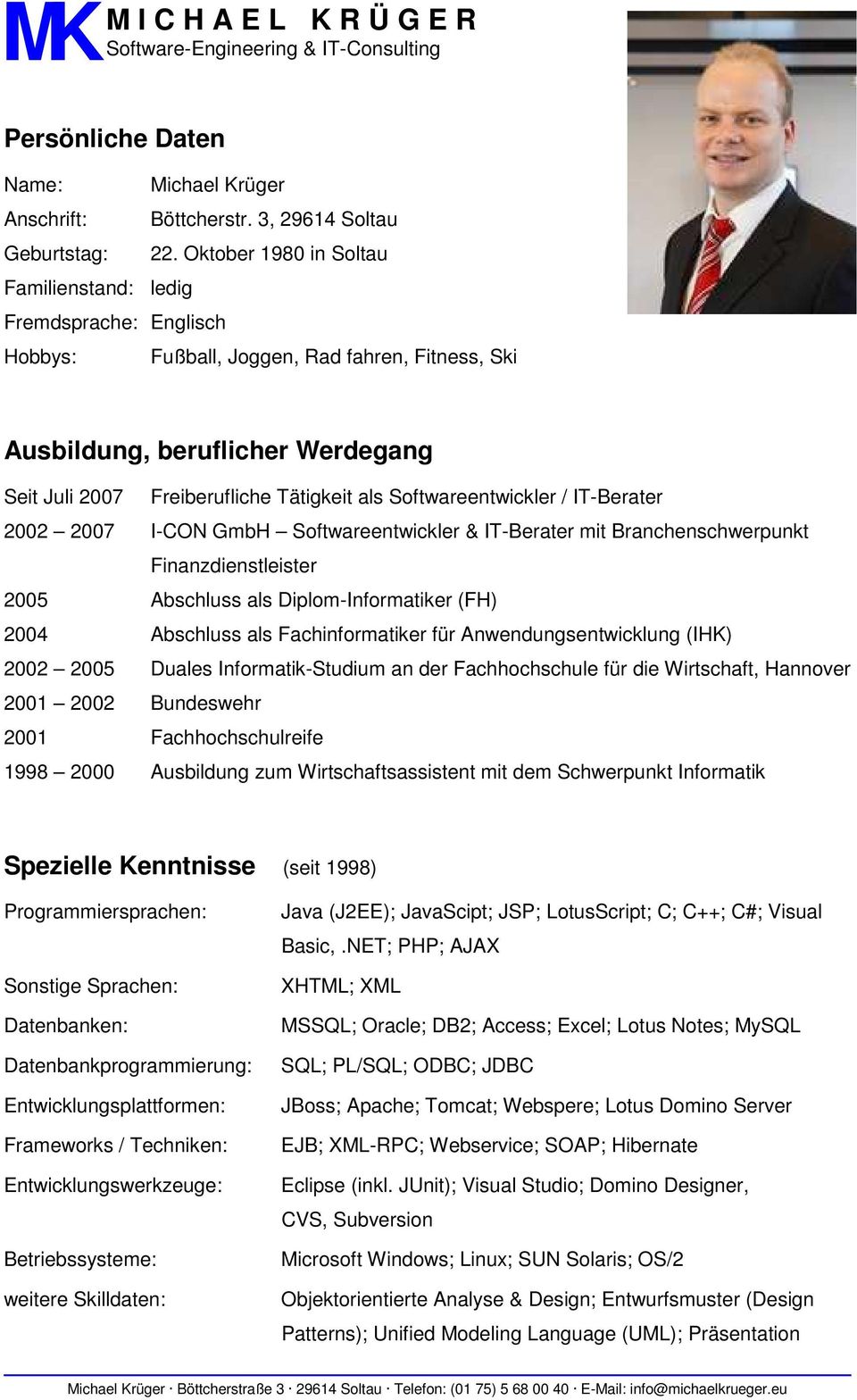 Softwareentwickler / IT-Berater 2002 2007 I-CON GmbH Softwareentwickler & IT-Berater mit Branchenschwerpunkt Finanzdienstleister 2005 Abschluss als Diplom-Informatiker (FH) 2004 Abschluss als