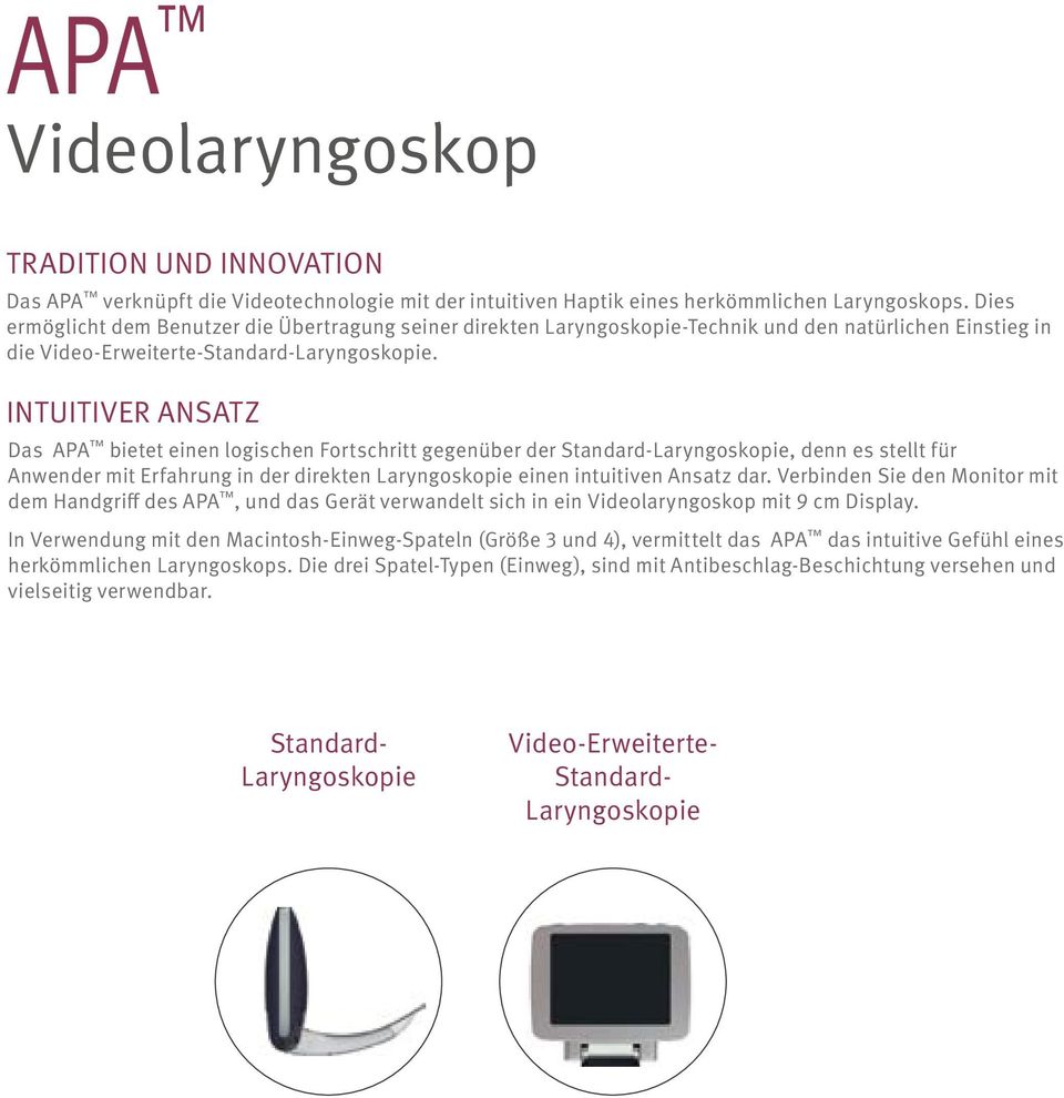 INTUITIVER ANSATZ Das APA bietet einen logischen Fortschritt gegenüber der Standard-Laryngoskopie, denn es stellt für Anwender mit Erfahrung in der direkten Laryngoskopie einen intuitiven Ansatz dar.