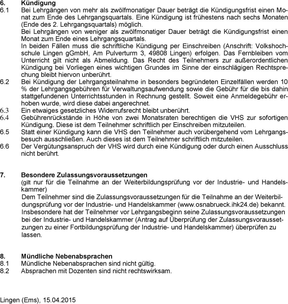In beiden Fällen muss die schriftliche Kündigung per Einschreiben (Anschrift: Volkshochschule Lingen ggmbh, Am Pulverturm 3, 49808 Lingen) erfolgen.