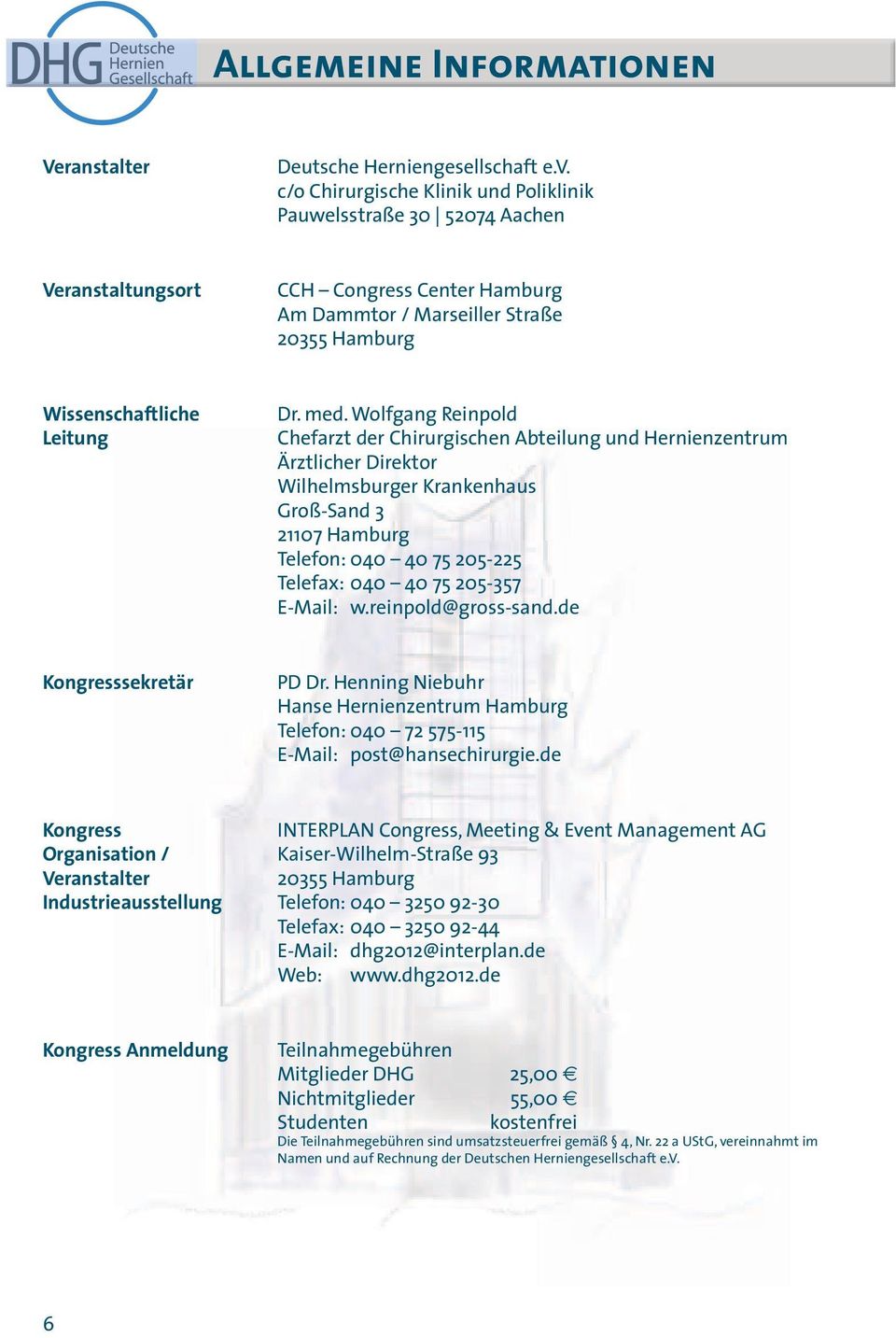 Wolfgang Reinpold Chefarzt der Chirurgischen Abteilung und Hernienzentrum Ärztlicher Direktor Wilhelmsburger Krankenhaus Groß-Sand 3 21107 Hamburg Telefon: 040 40 75 205-225 Telefax: 040 40 75