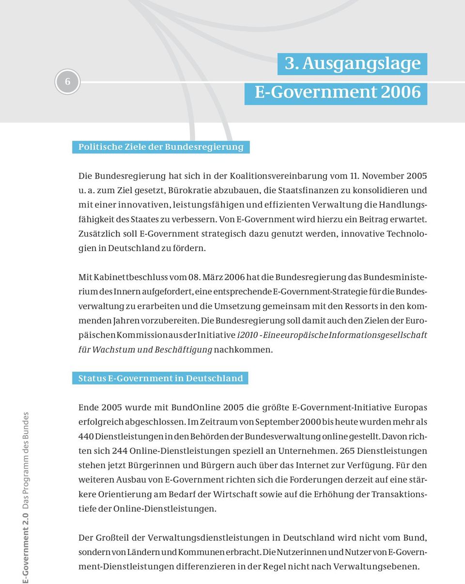 Von E-Government wird hierzu ein Beitrag erwartet. Zusätzlich soll E-Government strategisch dazu genutzt werden, innovative Technologien in Deutschland zu fördern. Mit Kabinettbeschluss vom 08.