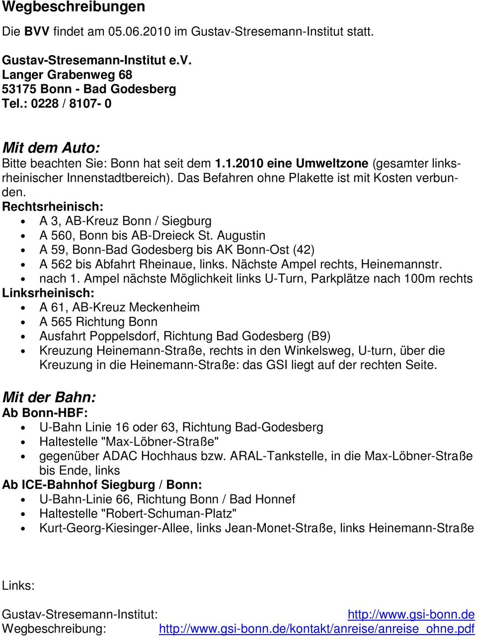 Rechtsrheinisch: A 3, AB-Kreuz Bonn / Siegburg A 560, Bonn bis AB-Dreieck St. Augustin A 59, Bonn-Bad Godesberg bis AK Bonn-Ost (42) A 562 bis Abfahrt Rheinaue, links.