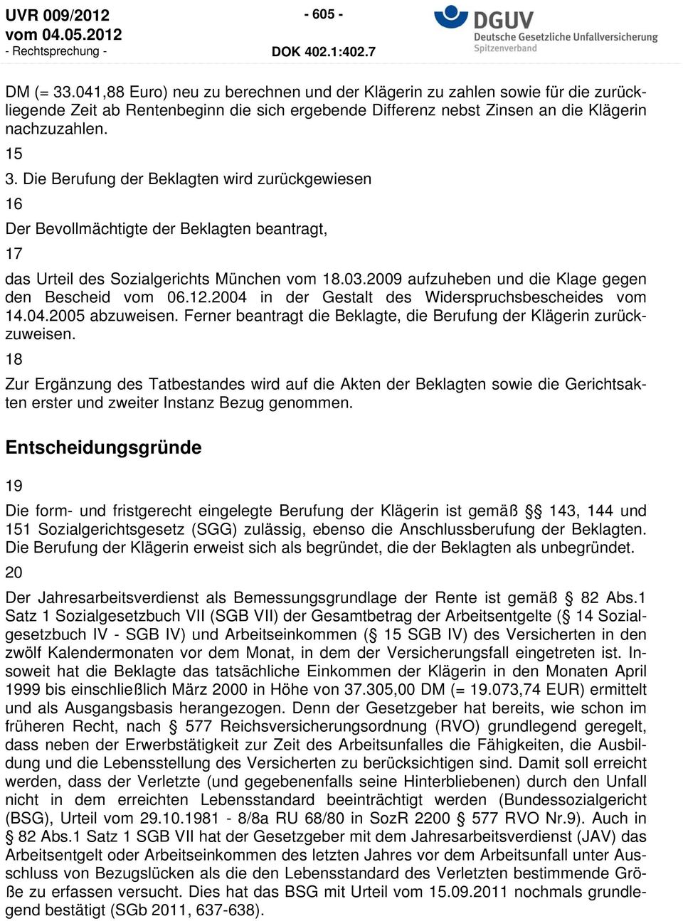 Die Berufung der Beklagten wird zurückgewiesen 16 Der Bevollmächtigte der Beklagten beantragt, 17 das Urteil des Sozialgerichts München vom 18.03.
