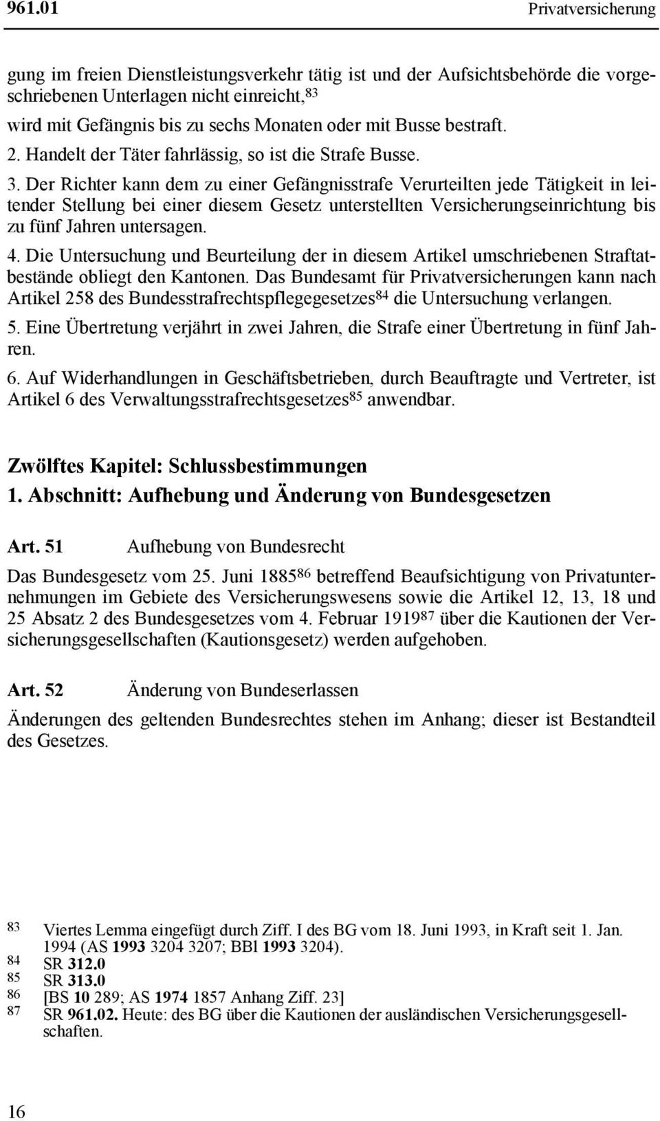 Der Richter kann dem zu einer Gefängnisstrafe Verurteilten jede Tätigkeit in leitender Stellung bei einer diesem Gesetz unterstellten Versicherungseinrichtung bis zu fünf Jahren untersagen. 4.