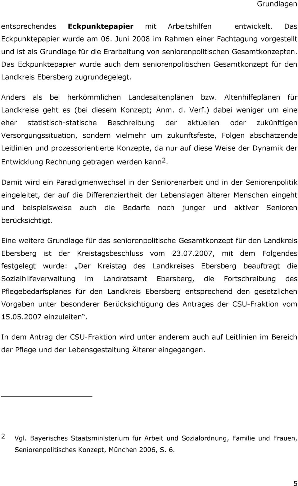 Das Eckpunktepapier wurde auch dem seniorenpolitischen Gesamtkonzept für den Landkreis Ebersberg zugrundegelegt. Anders als bei herkömmlichen Landesaltenplänen bzw.