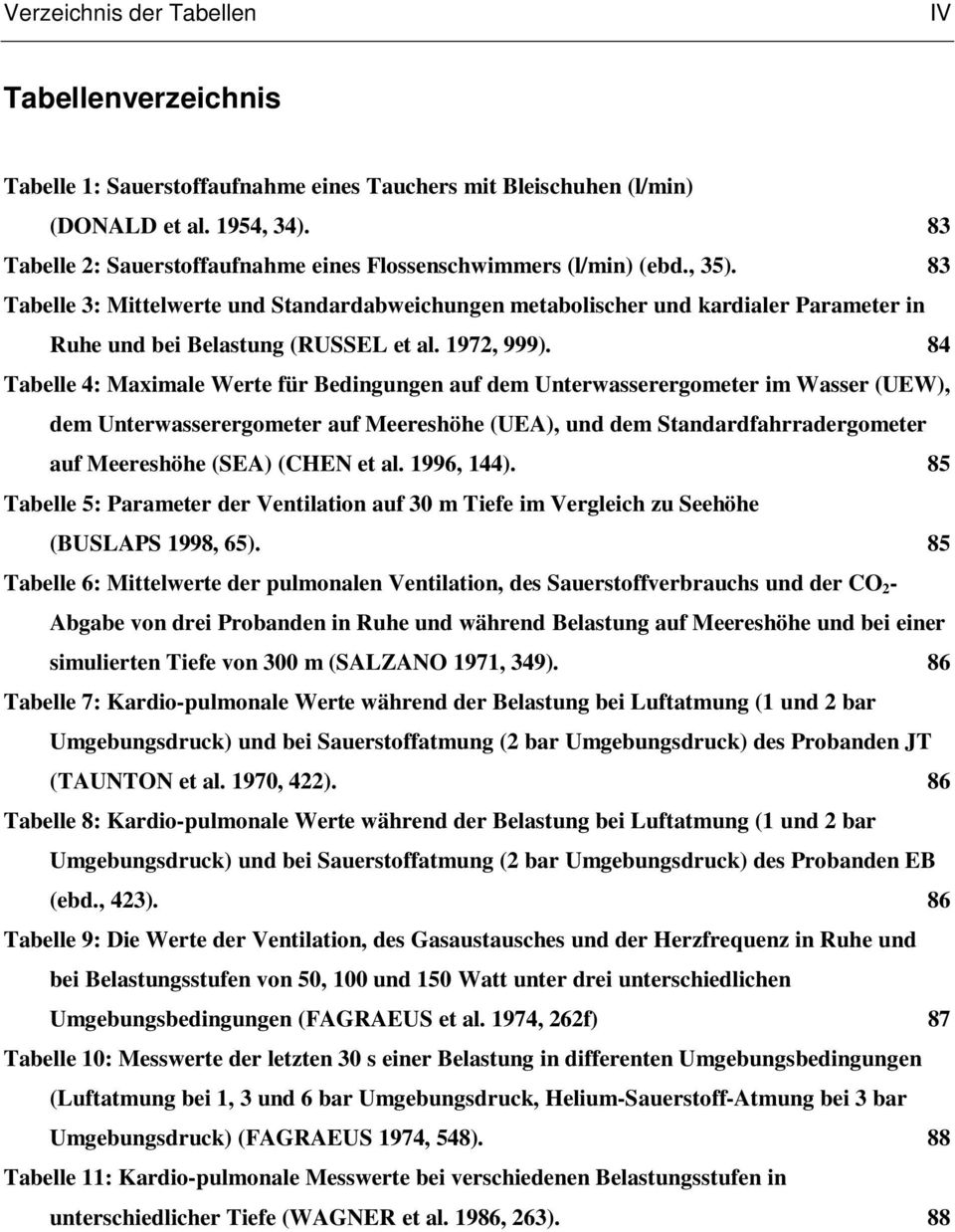 83 Tabelle 3: Mittelwerte und Standardabweichungen metabolischer und kardialer Parameter in Ruhe und bei Belastung (RUSSEL et al. 1972, 999).