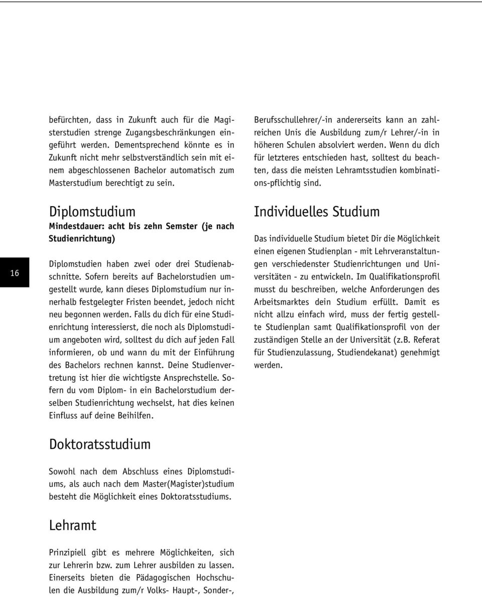 Diplomstudium Mindestdauer: acht bis zehn Semster (je nach Studienrichtung) Diplomstudien haben zwei oder drei Studienabschnitte.