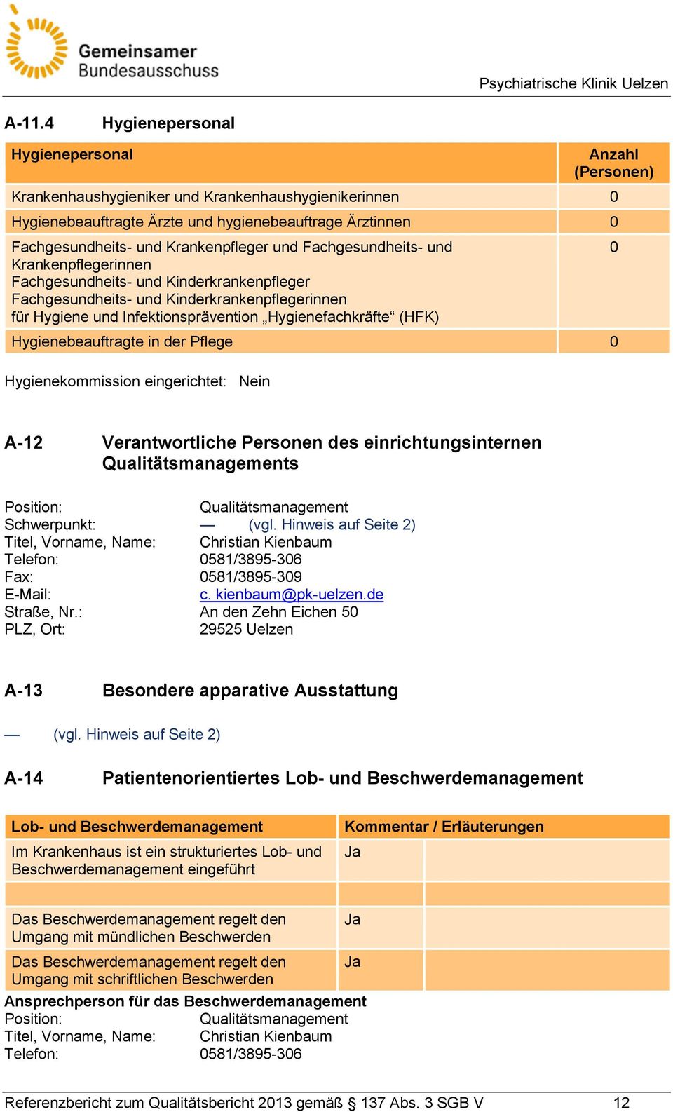 Hygienefachkräfte (HFK) Hygienebeauftragte in der Pflege 0 Hygienekommission eingerichtet: Nein 0 A-12 Verantwortliche Personen des einrichtungsinternen Qualitätsmanagements Position: